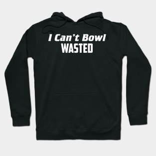 I can't bowl wasted Hoodie